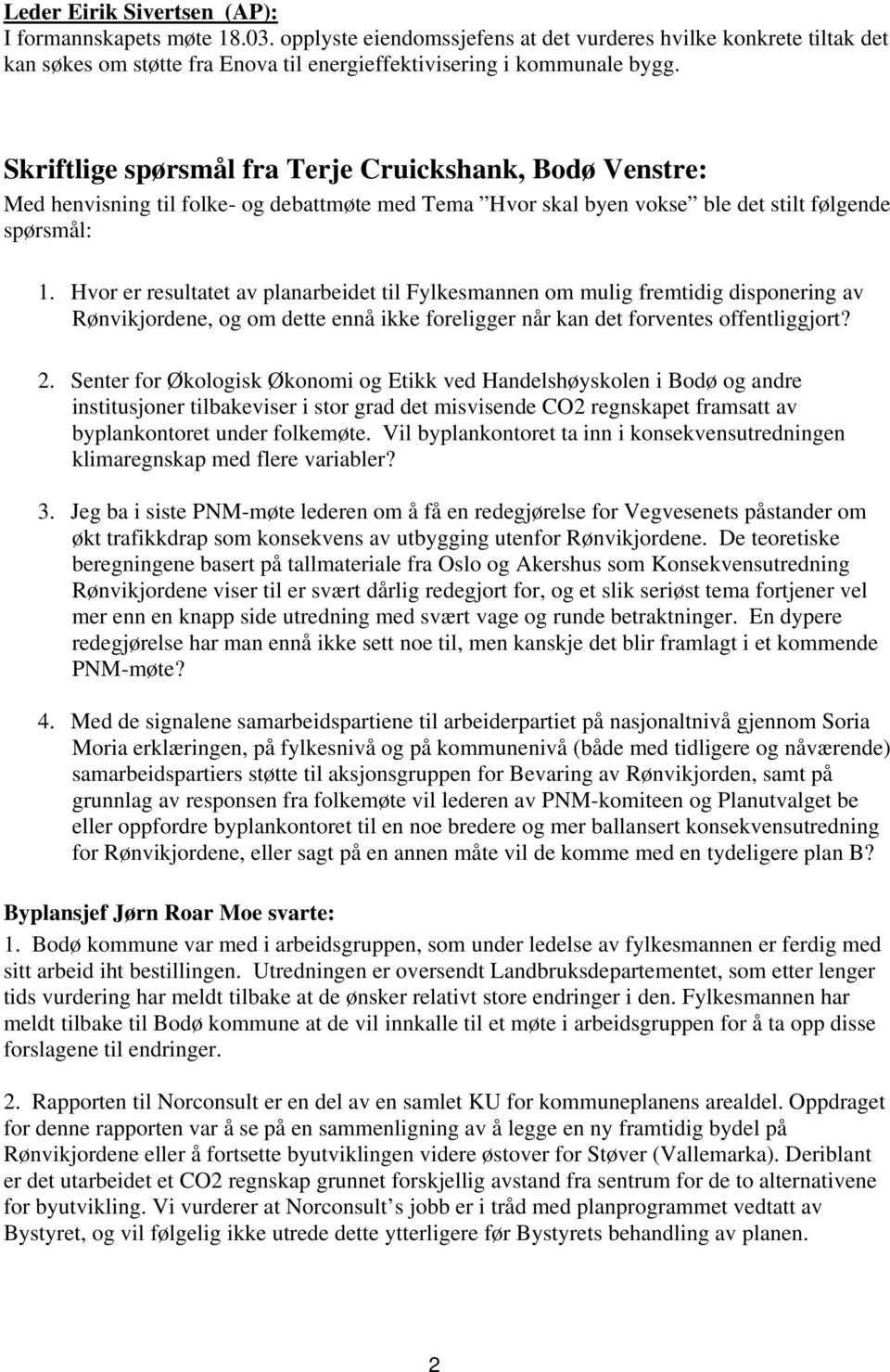 Hvor er resultatet av planarbeidet til Fylkesmannen om mulig fremtidig disponering av Rønvikjordene, og om dette ennå ikke foreligger når kan det forventes offentliggjort? 2.