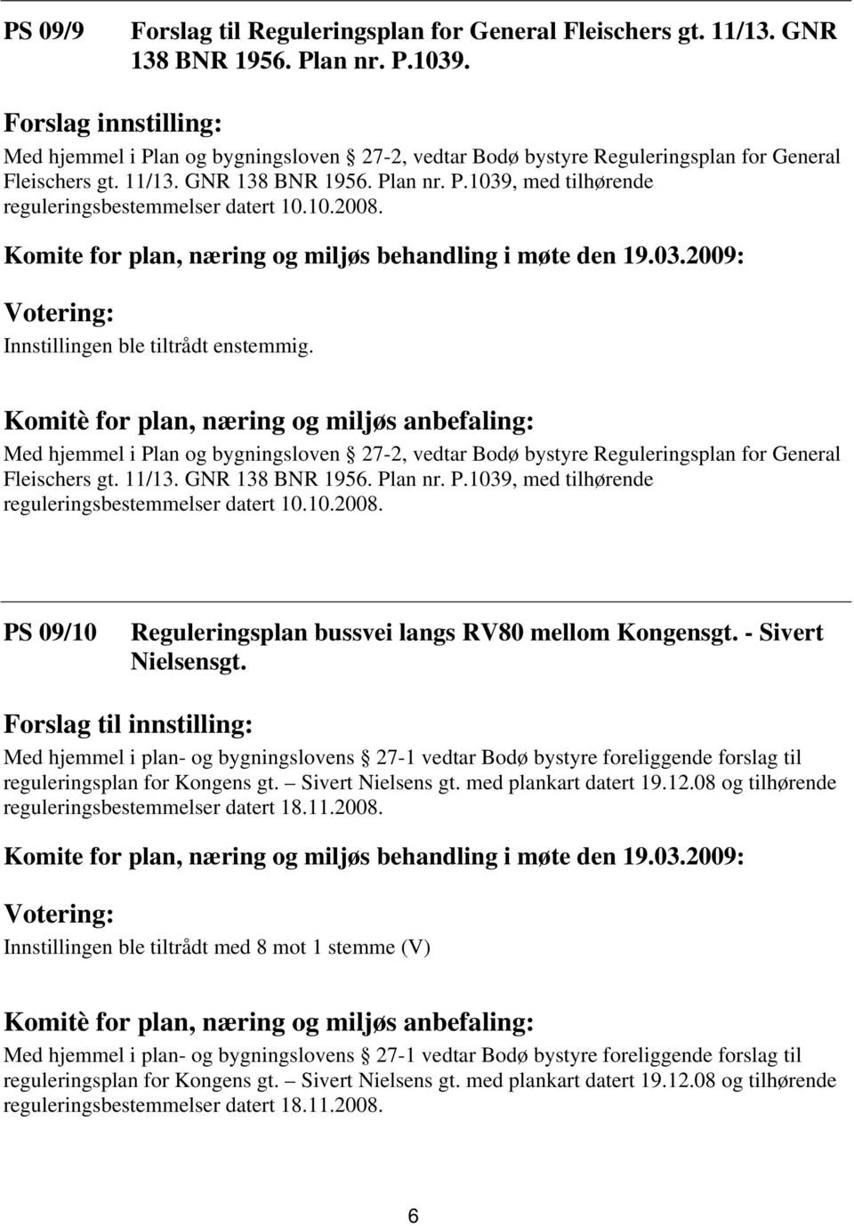 10.2008. Innstillingen ble tiltrådt enstemmig. Komitè for plan, næring og miljøs anbefaling: Med hjemmel i Plan og bygningsloven 27-2, vedtar Bodø bystyre Reguleringsplan for General Fleischers gt.