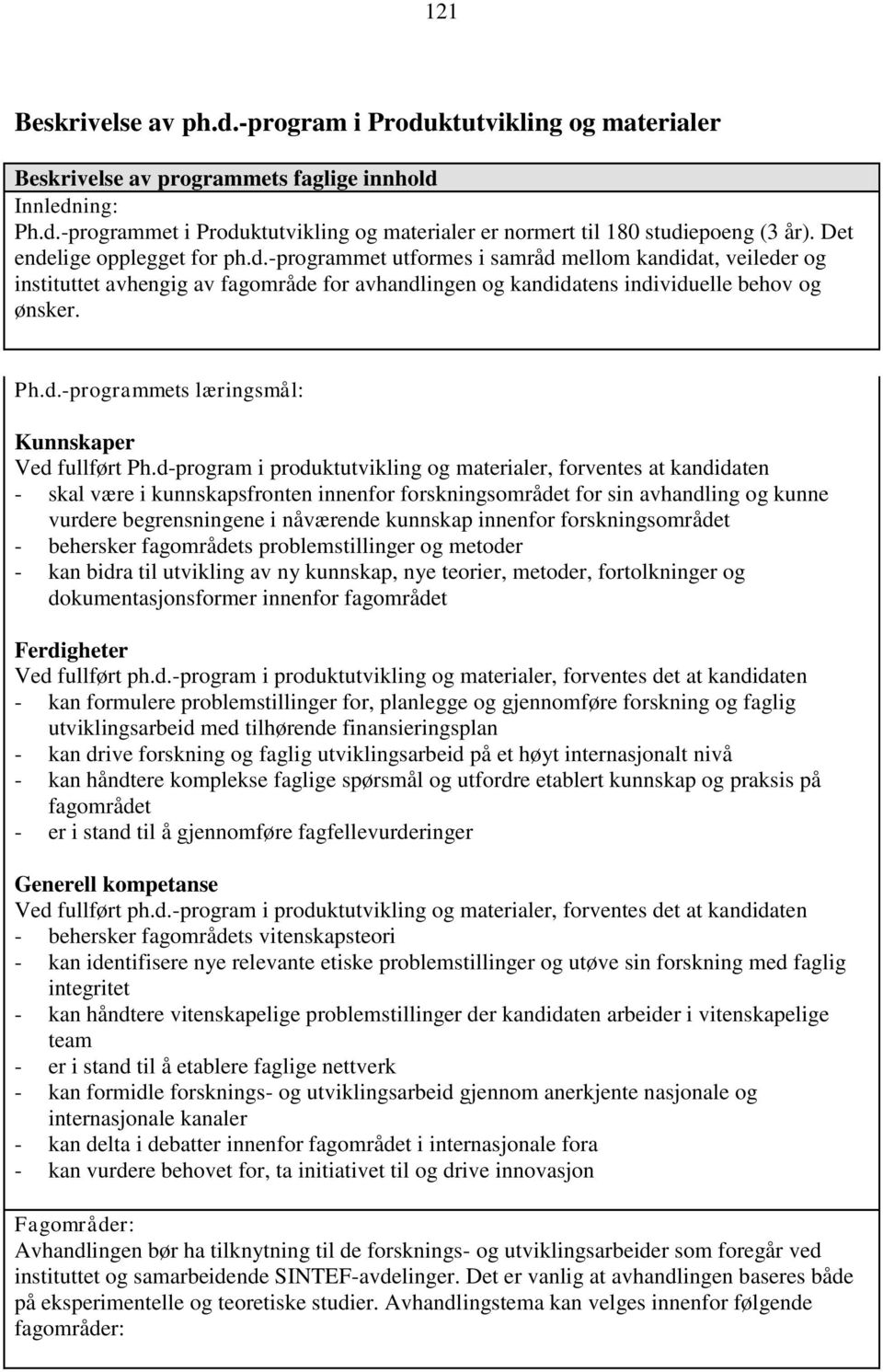 d-program i produktutvikling og materialer, forventes at kandidaten - skal være i kunnskapsfronten innenfor forskningsområdet for sin avhandling og kunne vurdere begrensningene i nåværende kunnskap