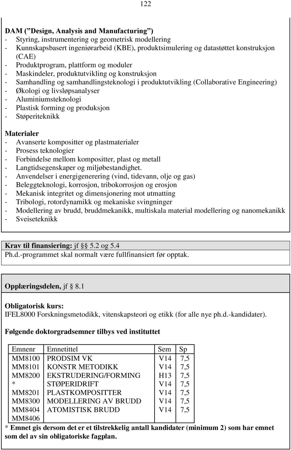 livsløpsanalyser - Aluminiumsteknologi - Plastisk forming og produksjon - Støperiteknikk Materialer - Avanserte kompositter og plastmaterialer - Prosess teknologier - Forbindelse mellom kompositter,