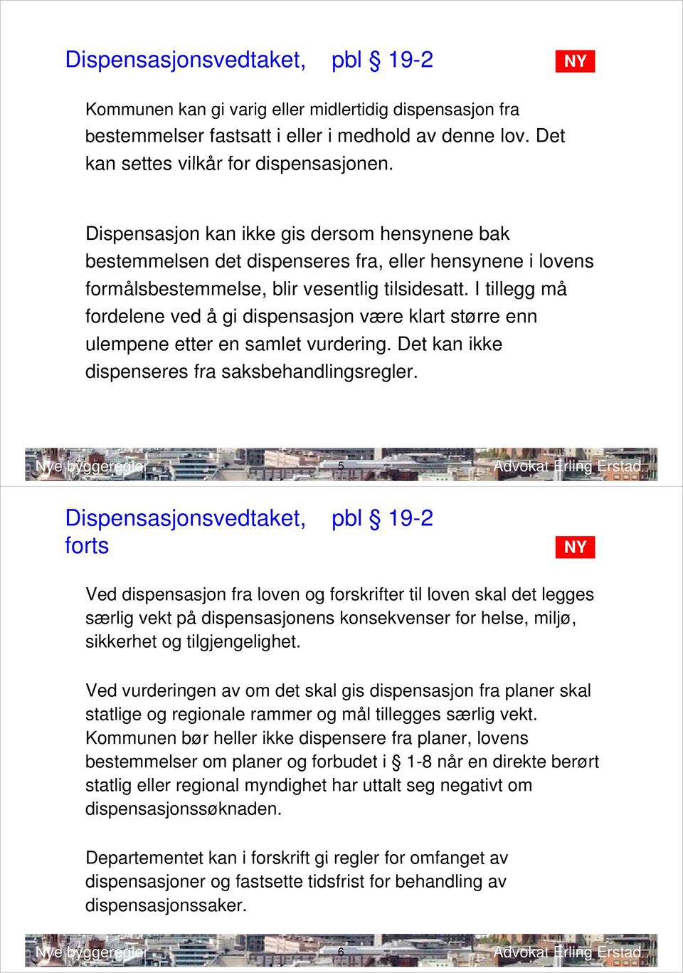 I tillegg må fordelene ved å gi dispensasjon være klart større enn ulempene etter en samlet vurdering. Det kan ikke dispenseres fra saksbehandlingsregler.