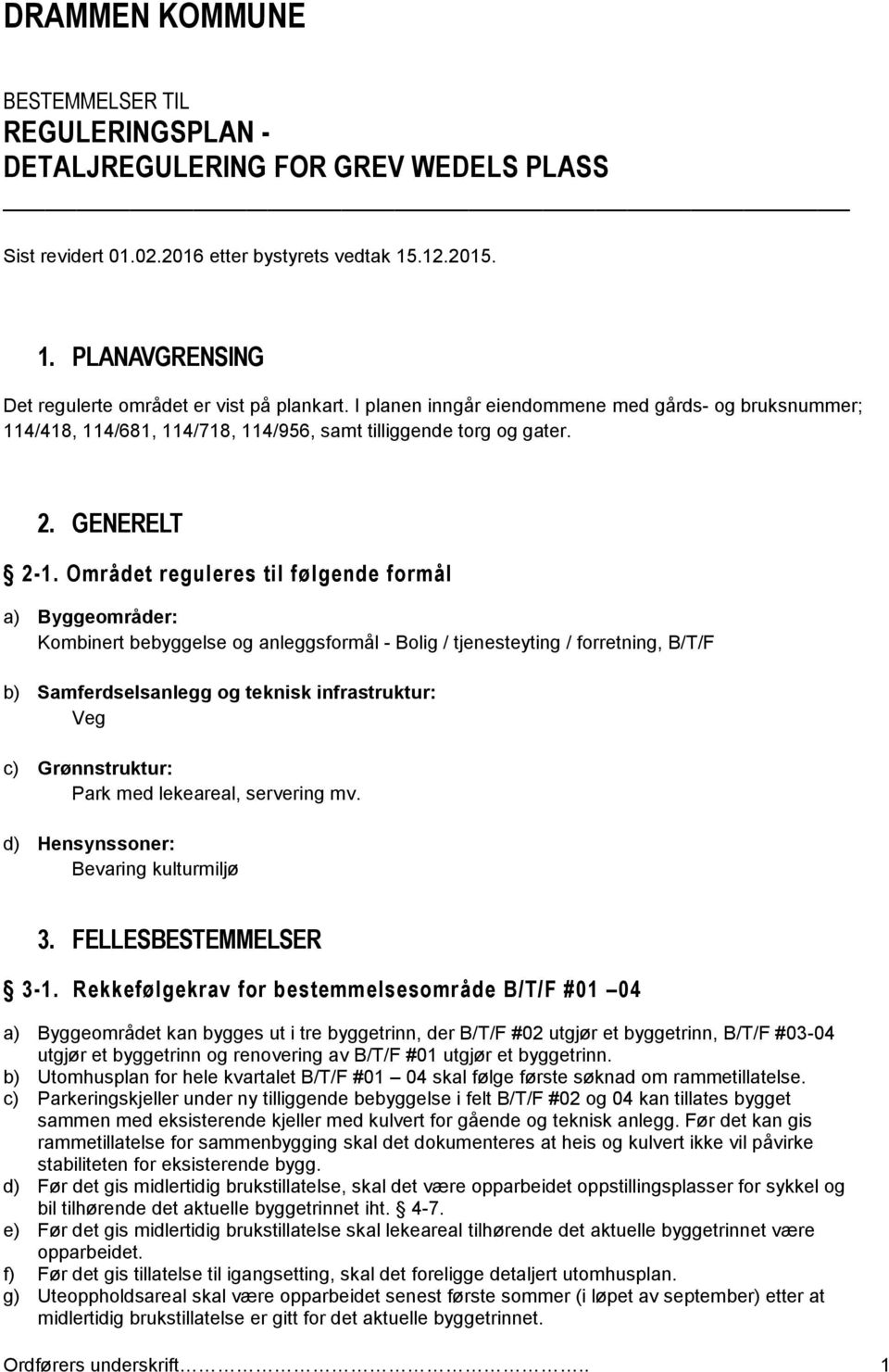 Området reguleres til følgende formål a) Byggeområder: Kombinert bebyggelse og anleggsformål - Bolig / tjenesteyting / forretning, B/T/F b) Samferdselsanlegg og teknisk infrastruktur: Veg c)