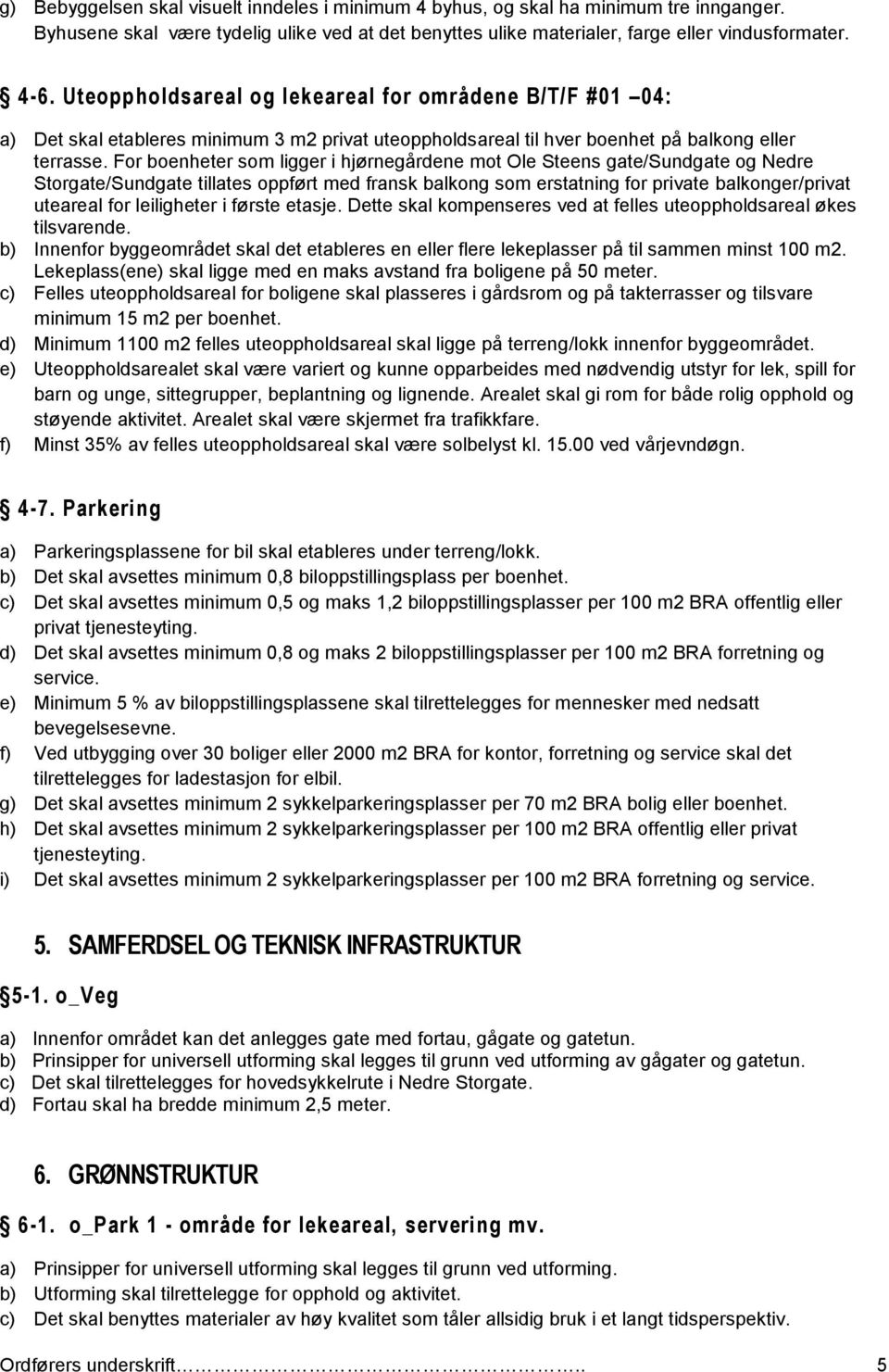 For boenheter som ligger i hjørnegårdene mot Ole Steens gate/sundgate og Nedre Storgate/Sundgate tillates oppført med fransk balkong som erstatning for private balkonger/privat uteareal for