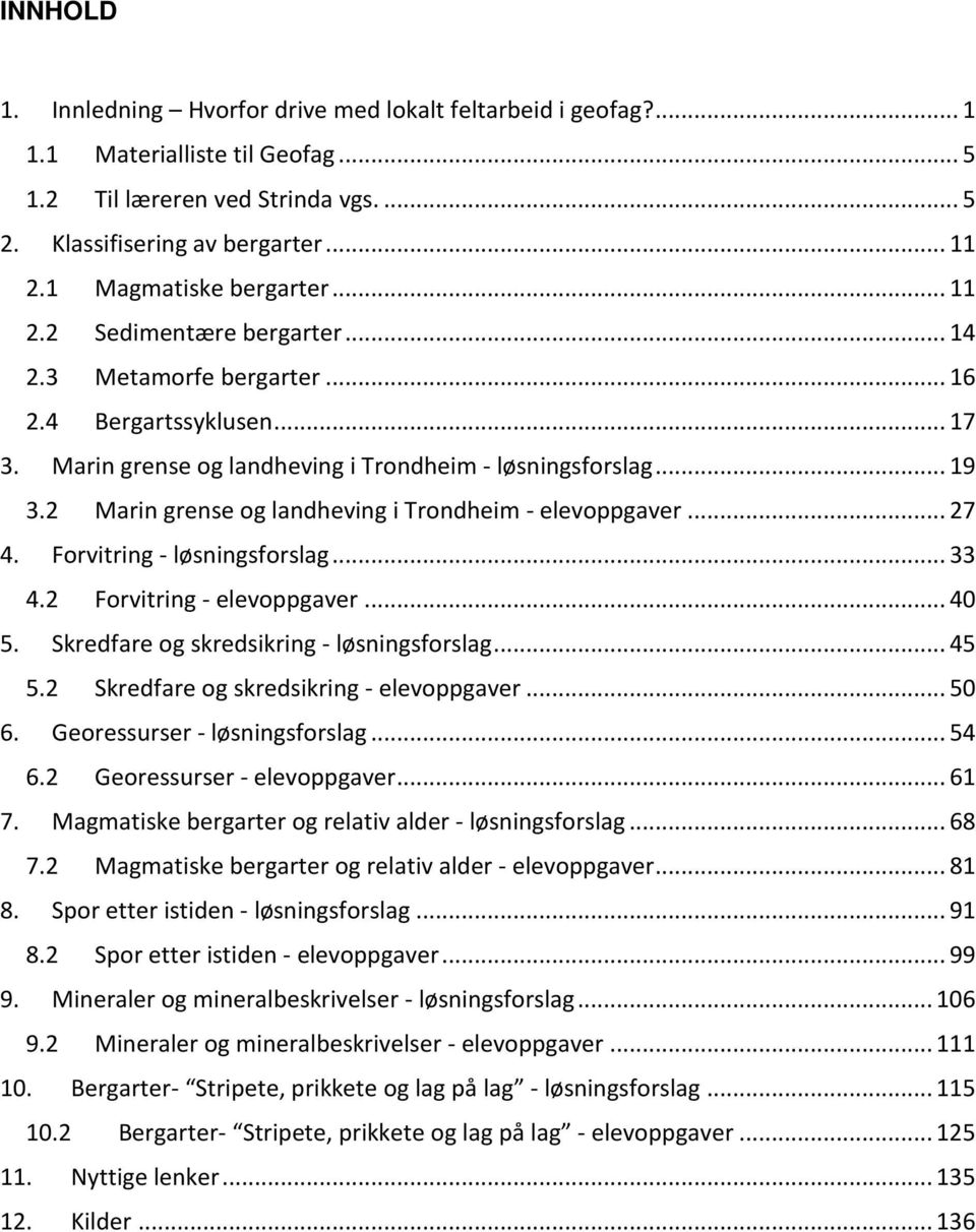 2 Marin grense og landheving i Trondheim - elevoppgaver... 27 4. Forvitring - løsningsforslag... 33 4.2 Forvitring - elevoppgaver... 40 5. Skredfare og skredsikring - løsningsforslag... 45 5.