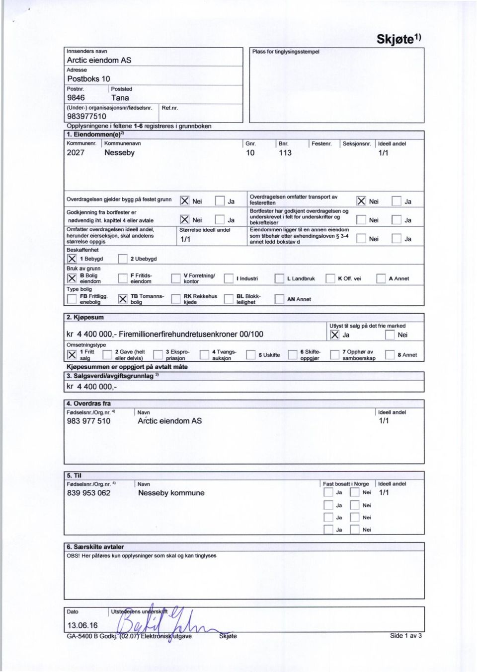 10 113 Skjøte1) Ideell andel 1/1 Overdragelsen gjelder bygg på festet grunn ' Overdragelsen omfatter transport av Nel Ja Ifesteretten X Nei Ja Godkjenning fra bortfester er nødvendig iht.