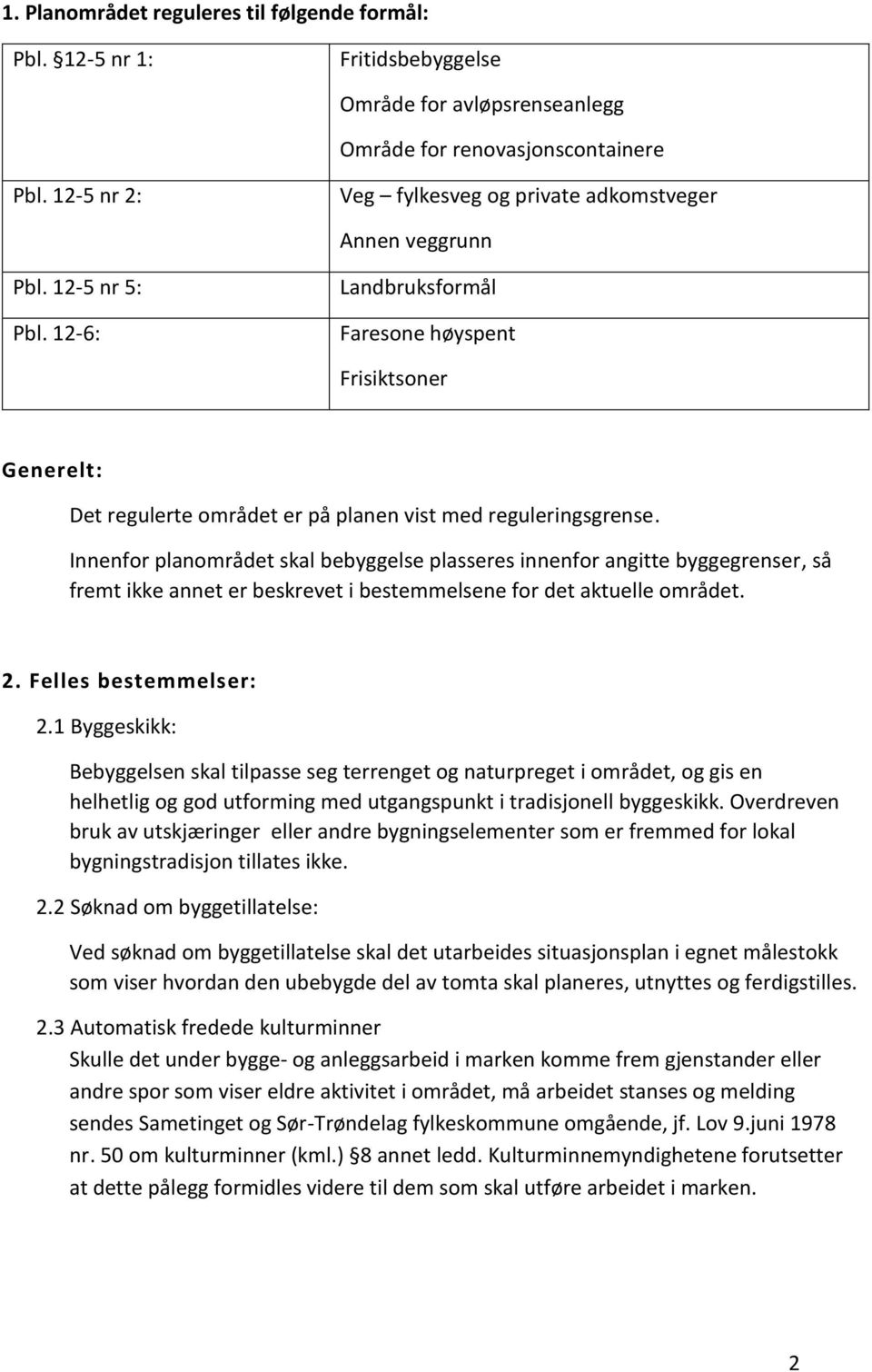 12-6: Landbruksformål Faresone høyspent Frisiktsoner Generelt: Det regulerte området er på planen vist med reguleringsgrense.