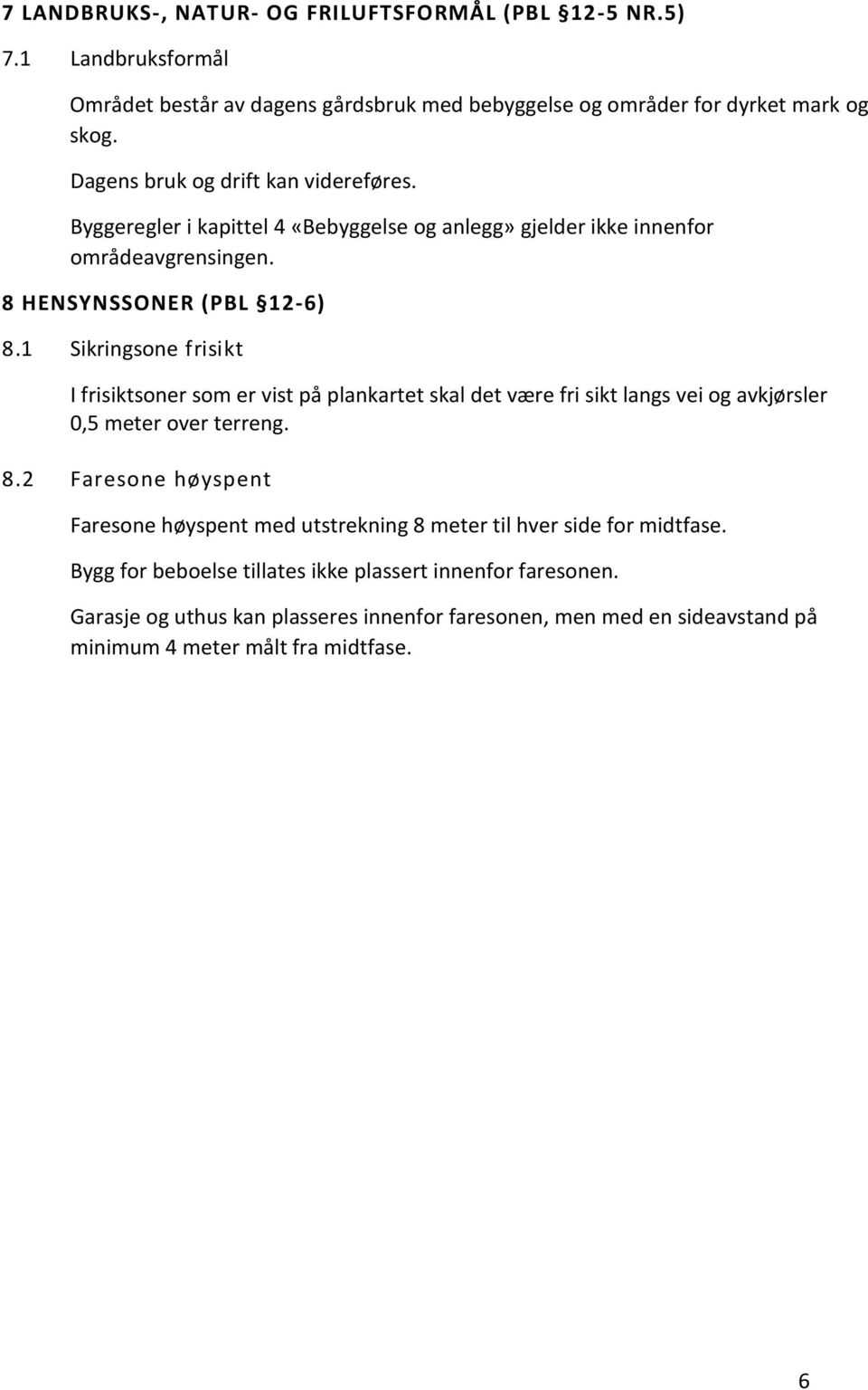 1 Sikringsone frisikt I frisiktsoner som er vist på plankartet skal det være fri sikt langs vei og avkjørsler 0,5 meter over terreng. 8.