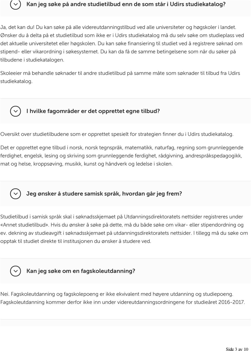 Du kan søke finansiering til studiet ved å registrere søknad om stipend- eller vikarordning i søkesystemet. Du kan da få de samme betingelsene som når du søker på tilbudene i studiekatalogen.