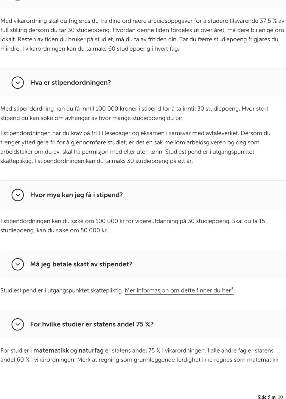 I vikarordningen kan du ta maks 60 studiepoeng i hvert fag. Hva er stipendordningen? Med stipendordning kan du få inntil 100 000 kroner i stipend for å ta inntil 30 studiepoeng.