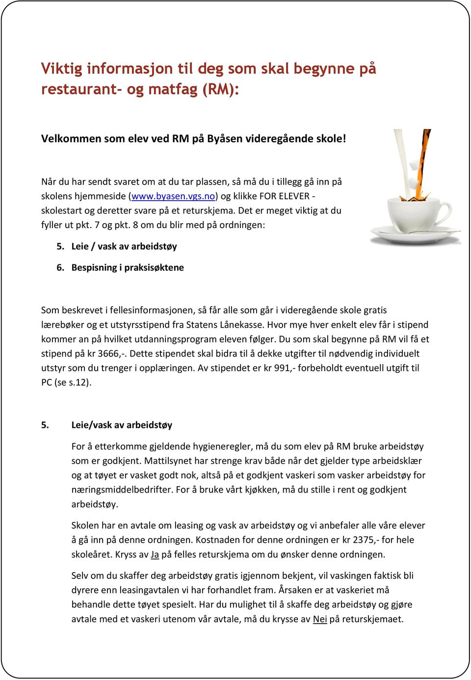 Det er meget viktig at du fyller ut pkt. 7 og pkt. 8 om du blir med på ordningen: 5. Leie / vask av arbeidstøy 6.