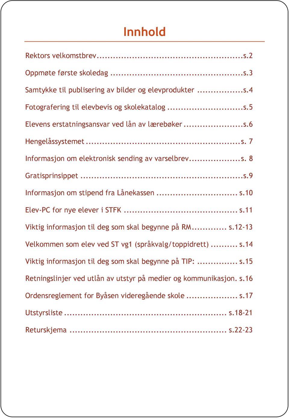 .. s.12-13 Velkommen som elev ved ST vg1 (språkvalg/toppidrett)... s.14 Viktig informasjon til deg som skal begynne på TIP:... s.15 Retningslinjer ved utlån av utstyr på medier og kommunikasjon.