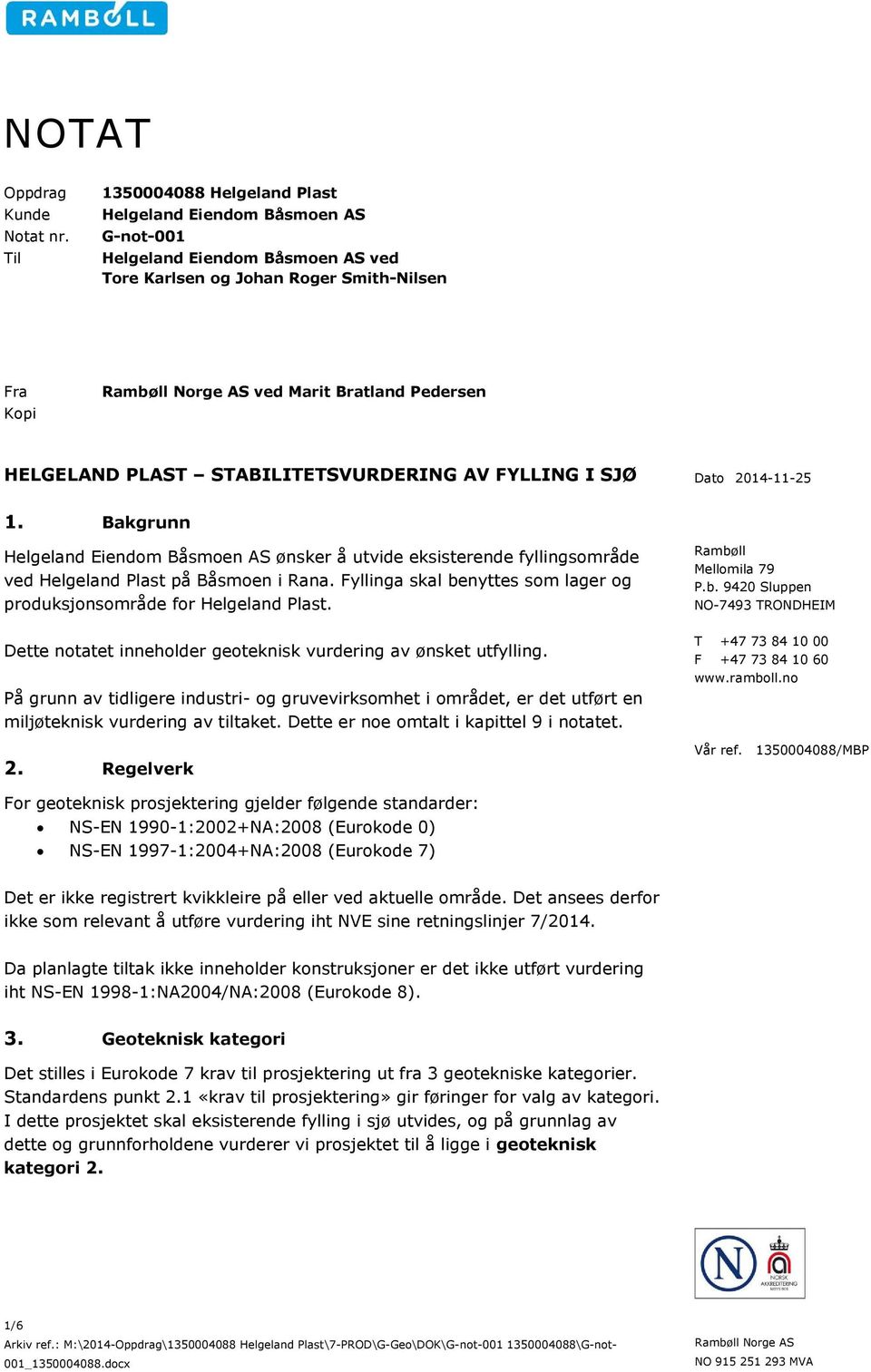 HELGELAND PLAST STABILITETSVURDERING AV FYLLING I SJØ Dato 2014-11-25 1. Bakgrunn Helgeland Eiendom Båsmoen AS ønsker å utvide eksisterende fyllingsområde ved Helgeland Plast på Båsmoen i Rana.