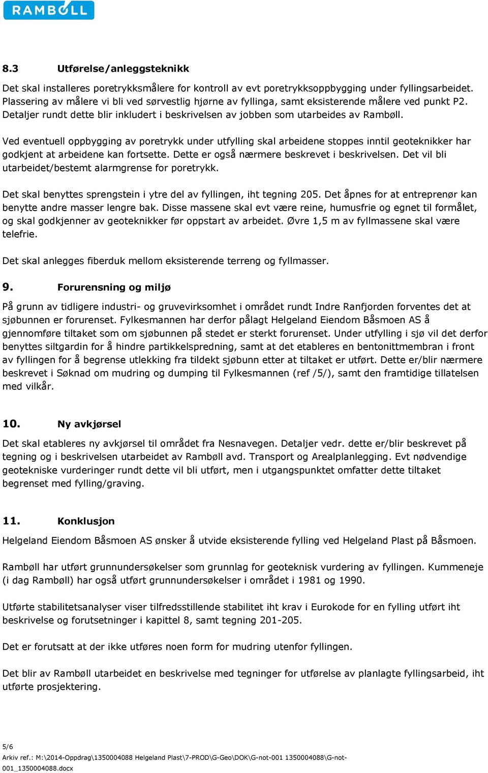 Ved eventuell oppbygging av poretrykk under utfylling skal arbeidene stoppes inntil geoteknikker har godkjent at arbeidene kan fortsette. Dette er også nærmere beskrevet i beskrivelsen.