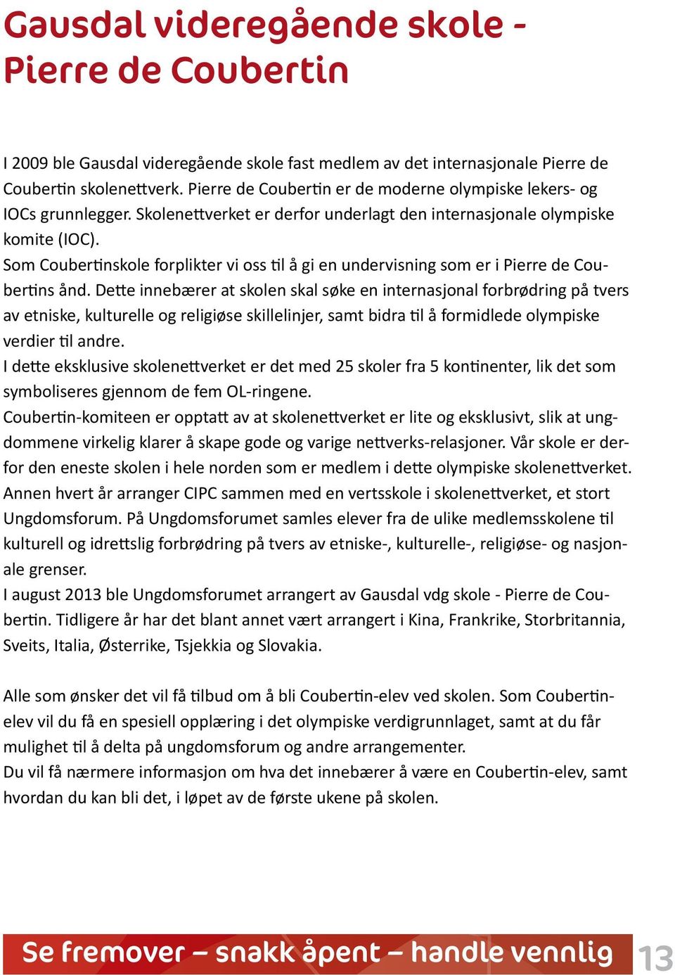 Som Coubertinskole forplikter vi oss til å gi en undervisning som er i Pierre de Coubertins ånd.