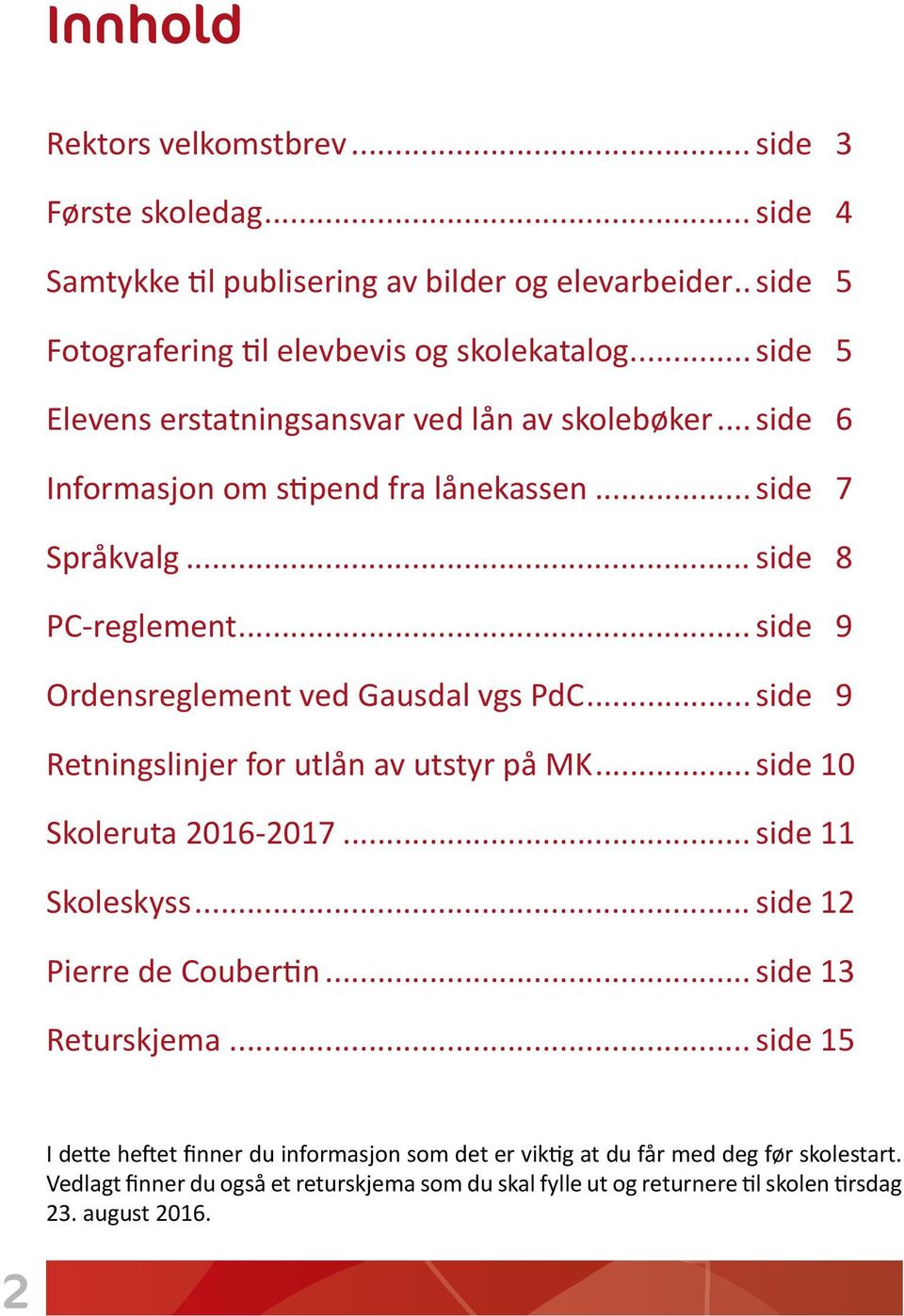 .. side 9 Ordensreglement ved Gausdal vgs PdC... side 9 Retningslinjer for utlån av utstyr på MK... side 10 Skoleruta 2016-2017... side 11 Skoleskyss... side 12 Pierre de Coubertin.