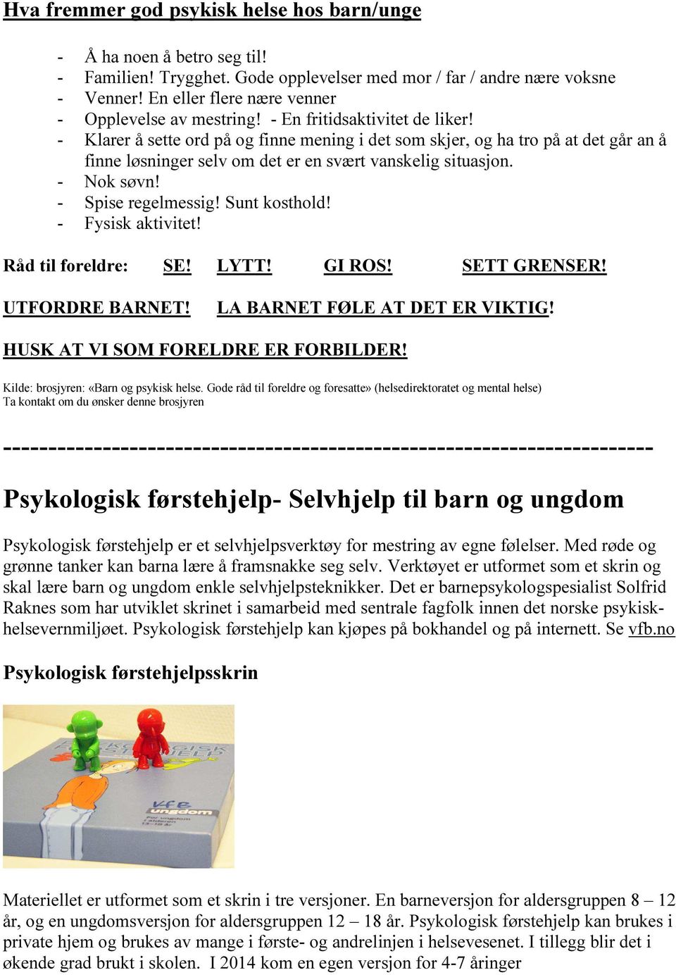 - Klarer å sette ord på og finne mening i det som skjer, og ha tro på at det går an å finne løsninger selv om det er en svært vanskelig situasjon. - Nok søvn! - Spise regelmessig! Sunt kosthold!