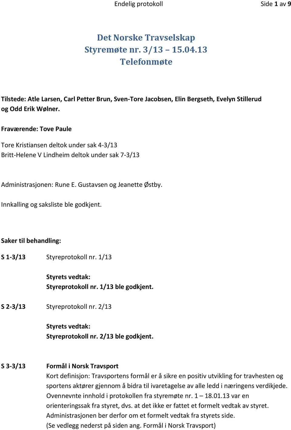 Fraværende: Tove Paule Tore Kristiansen deltok under sak 4-3/13 Britt-Helene V Lindheim deltok under sak 7-3/13 Administrasjonen: Rune E. Gustavsen og Jeanette Østby.