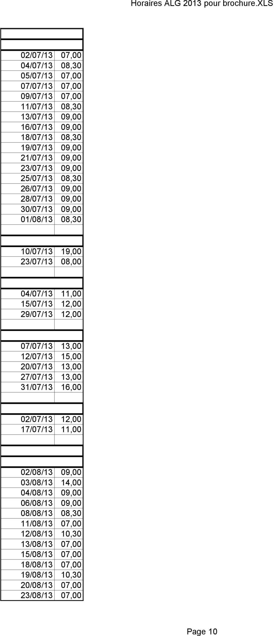 29/07/13 12,00 07/07/13 13,00 12/07/13 15,00 20/07/13 13,00 27/07/13 13,00 31/07/13 16,00 02/07/13 12,00 17/07/13 11,00 02/08/13 09,00 03/08/13 14,00 04/08/13