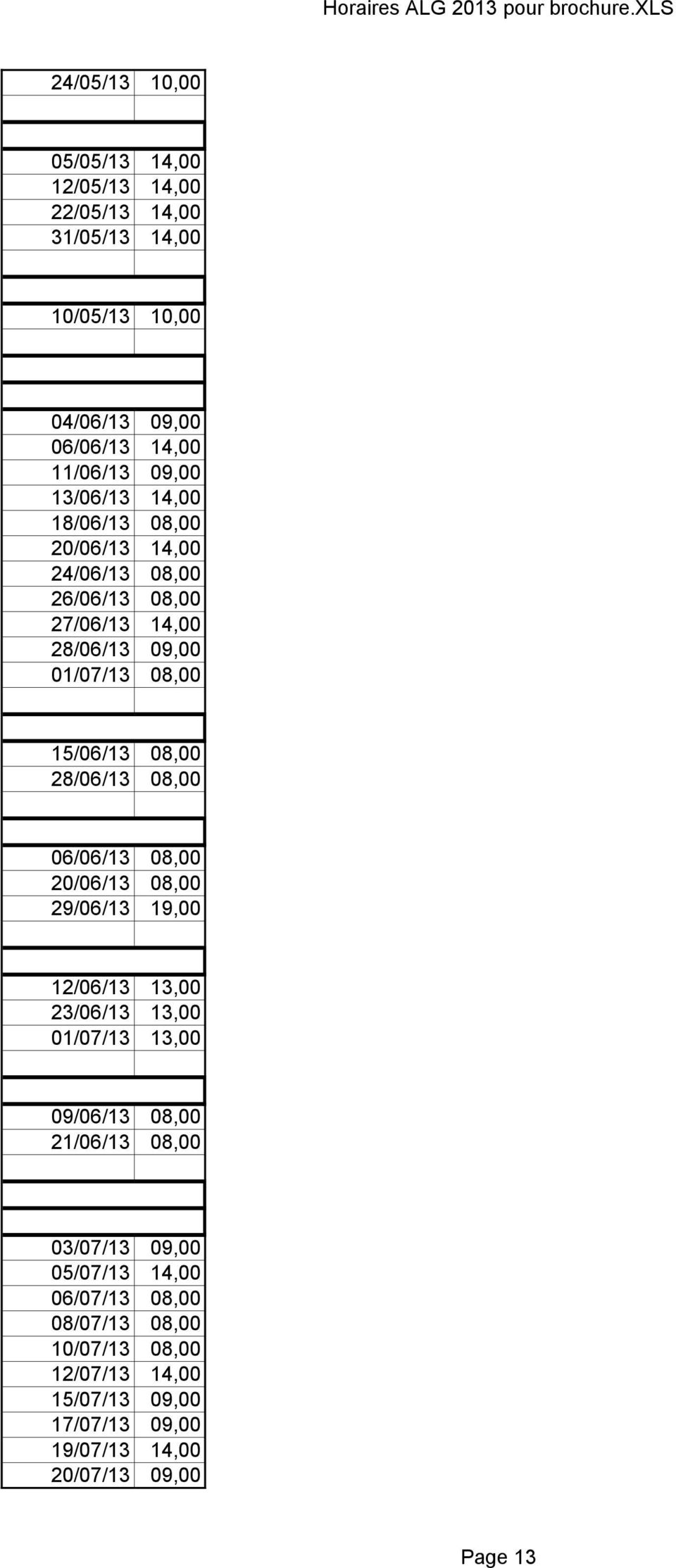 28/06/13 08,00 06/06/13 08,00 20/06/13 08,00 29/06/13 19,00 12/06/13 13,00 23/06/13 13,00 01/07/13 13,00 09/06/13 08,00 21/06/13 08,00