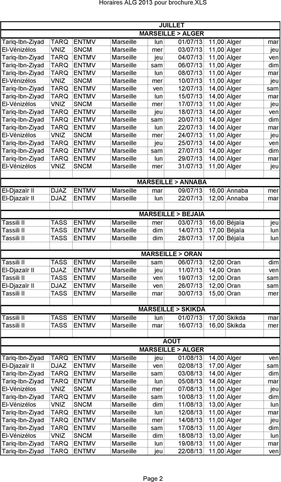 10/07/13 11,00 Alger jeu Tariq-Ibn-Ziyad TARQ ENTMV Marseille ven 12/07/13 14,00 Alger sam Tariq-Ibn-Ziyad TARQ ENTMV Marseille lun 15/07/13 14,00 Alger mar El-Vénizélos VNIZ SNCM Marseille mer