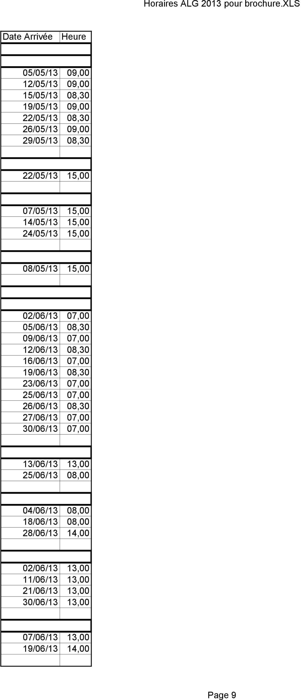 16/06/13 07,00 19/06/13 08,30 23/06/13 07,00 25/06/13 07,00 26/06/13 08,30 27/06/13 07,00 30/06/13 07,00 13/06/13 13,00 25/06/13