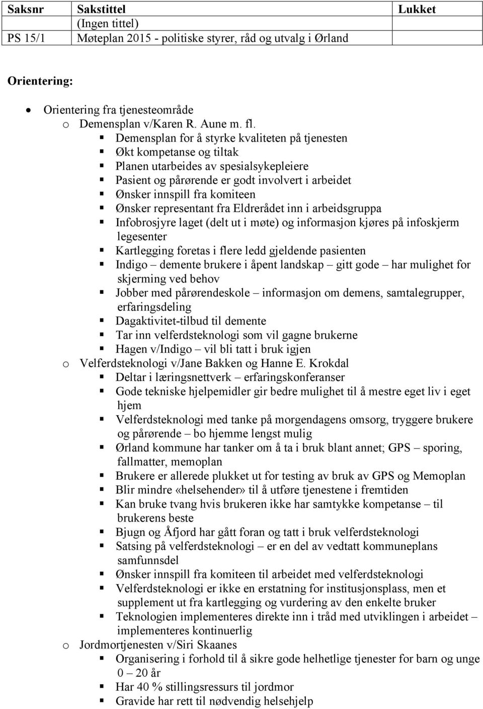 representant fra Eldrerådet inn i arbeidsgruppa Infobrosjyre laget (delt ut i møte) og informasjon kjøres på infoskjerm legesenter Kartlegging foretas i flere ledd gjeldende pasienten Indigo demente