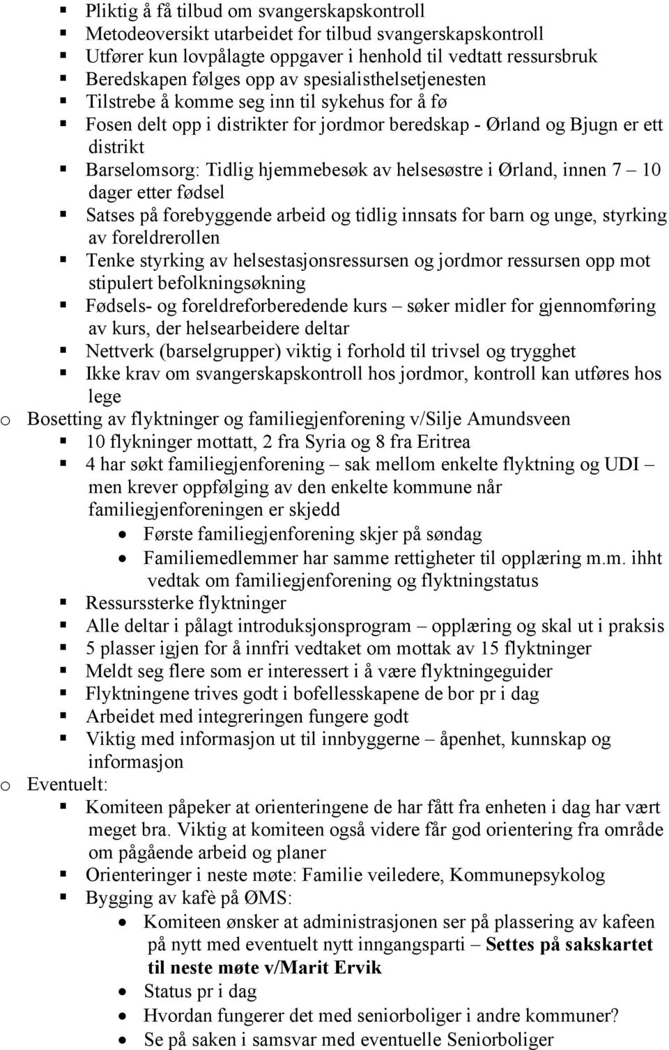 helsesøstre i Ørland, innen 7 10 dager etter fødsel Satses på forebyggende arbeid og tidlig innsats for barn og unge, styrking av foreldrerollen Tenke styrking av helsestasjonsressursen og jordmor