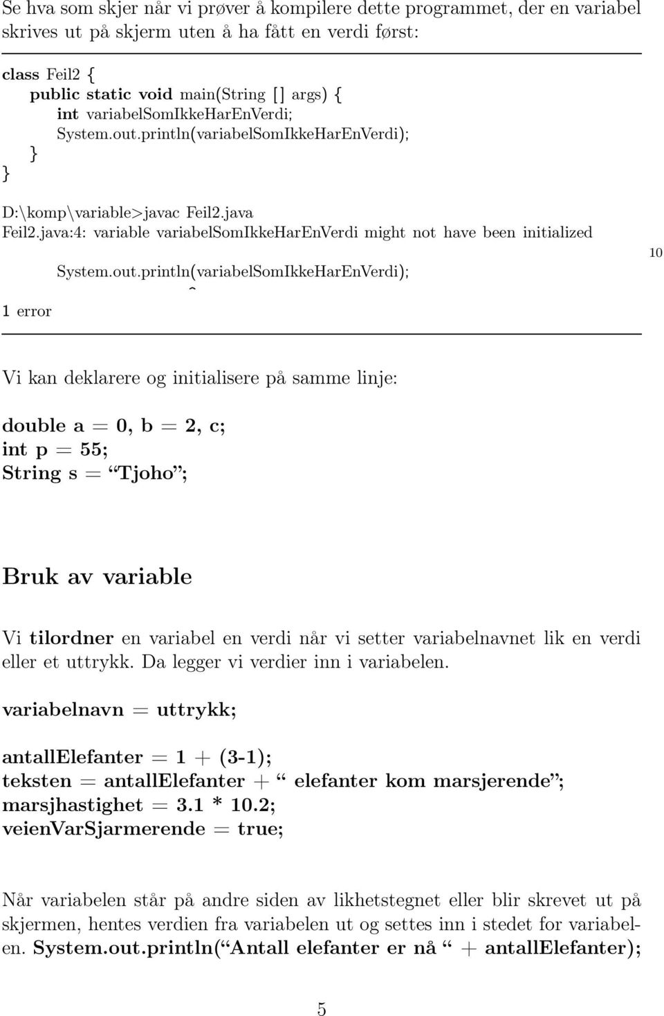 java:4: variable variabelsomikkeharenverdi might not have been initialized 1 error System.out.