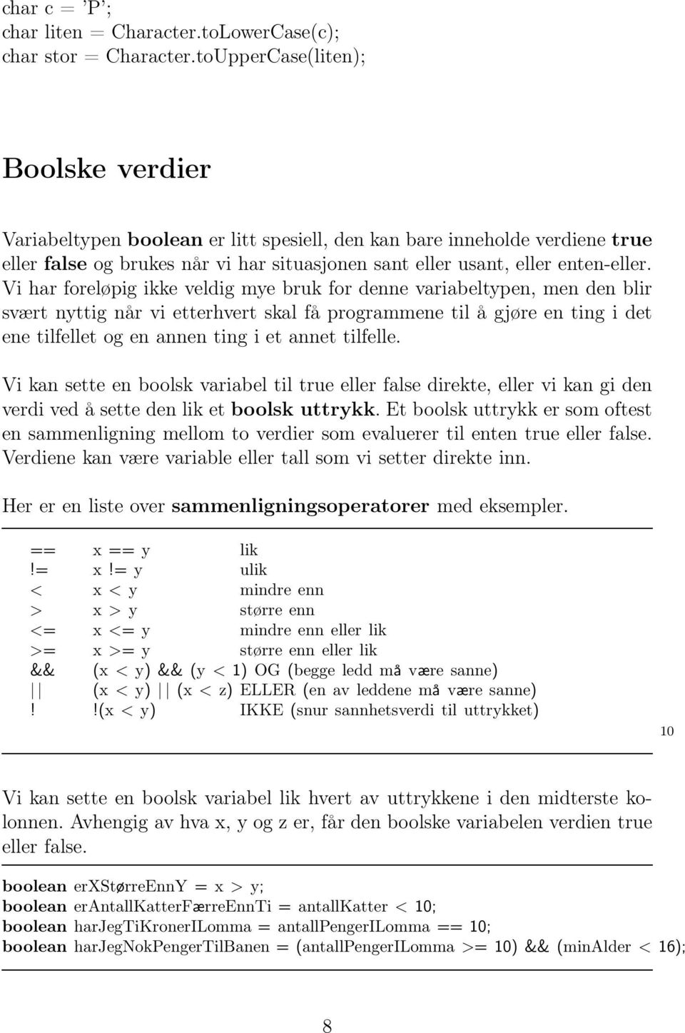 Vi har foreløpig ikke veldig mye bruk for denne variabeltypen, men den blir svært nyttig når vi etterhvert skal få programmene til å gjøre en ting i det ene tilfellet og en annen ting i et annet