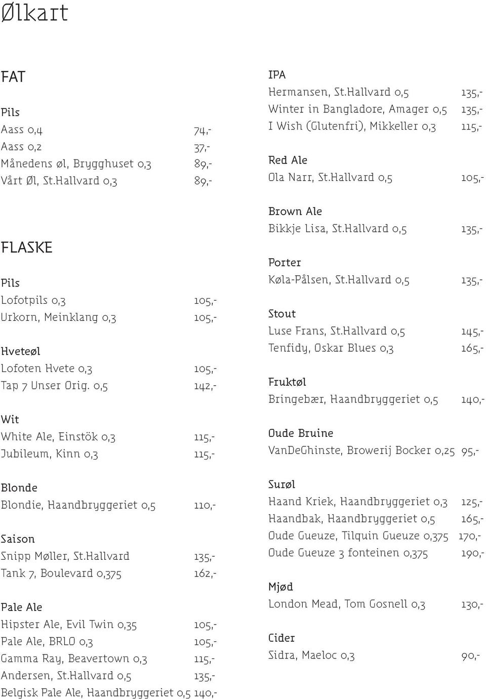 0,5 142,- Wit White Ale, Einstök 0,3 115,- Jubileum, Kinn 0,3 115,- Blonde Blondie, Haandbryggeriet 0,5 110,- Saison Snipp Møller, St.