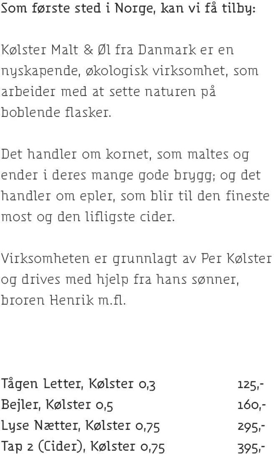 Det handler om kornet, som maltes og ender i deres mange gode brygg; og det handler om epler, som blir til den fineste most og den