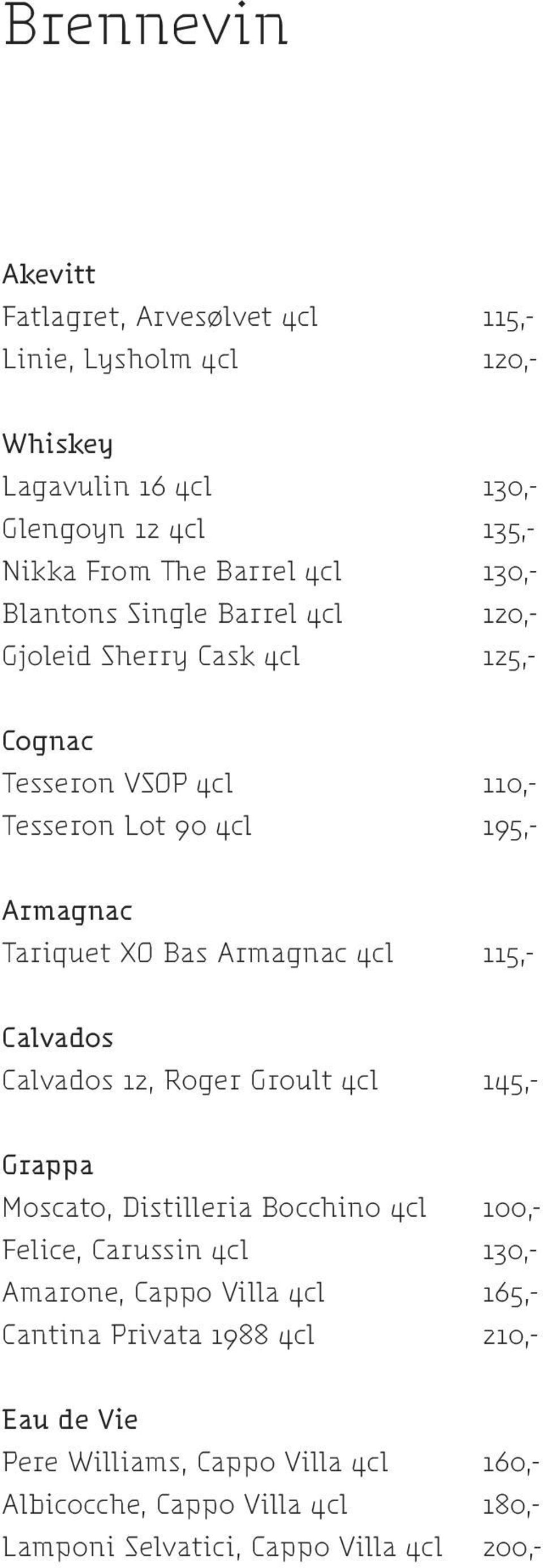 Armagnac 4cl 115,- Calvados Calvados 12, Roger Groult 4cl 145,- Grappa Moscato, Distilleria Bocchino 4cl 100,- Felice, Carussin 4cl 130,- Amarone, Cappo