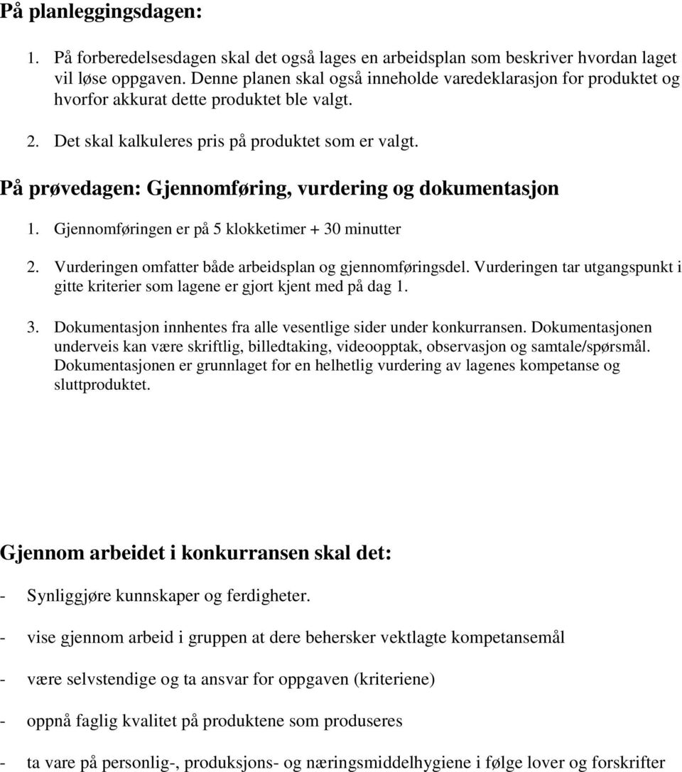 På prøvedagen: Gjennomføring, vurdering og dokumentasjon 1. Gjennomføringen er på 5 klokketimer + 30 minutter 2. Vurderingen omfatter både arbeidsplan og gjennomføringsdel.