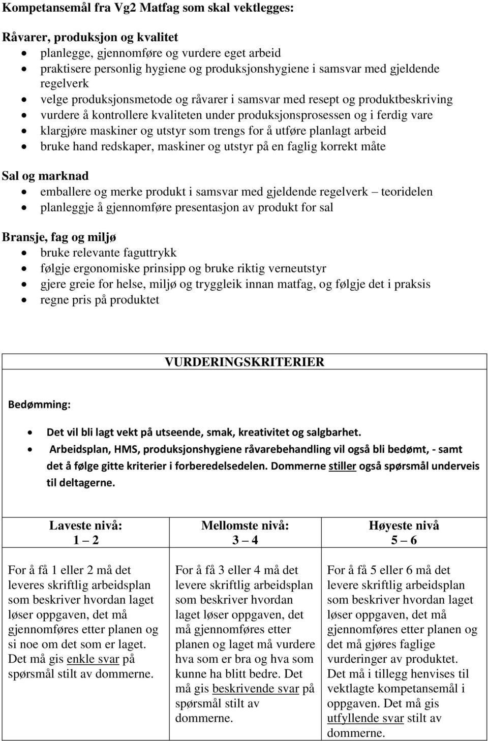 utstyr som trengs for å utføre planlagt arbeid bruke hand redskaper, maskiner og utstyr på en faglig korrekt måte Sal og marknad emballere og merke produkt i samsvar med gjeldende regelverk