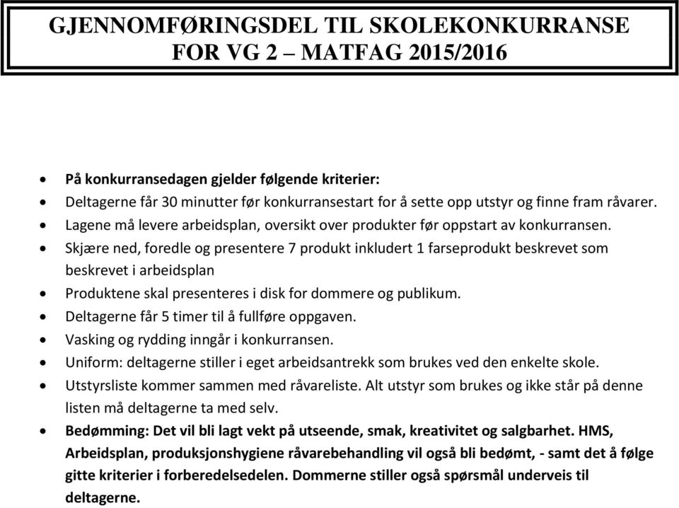 Skjære ned, foredle og presentere 7 produkt inkludert 1 farseprodukt beskrevet som beskrevet i arbeidsplan Produktene skal presenteres i disk for dommere og publikum.