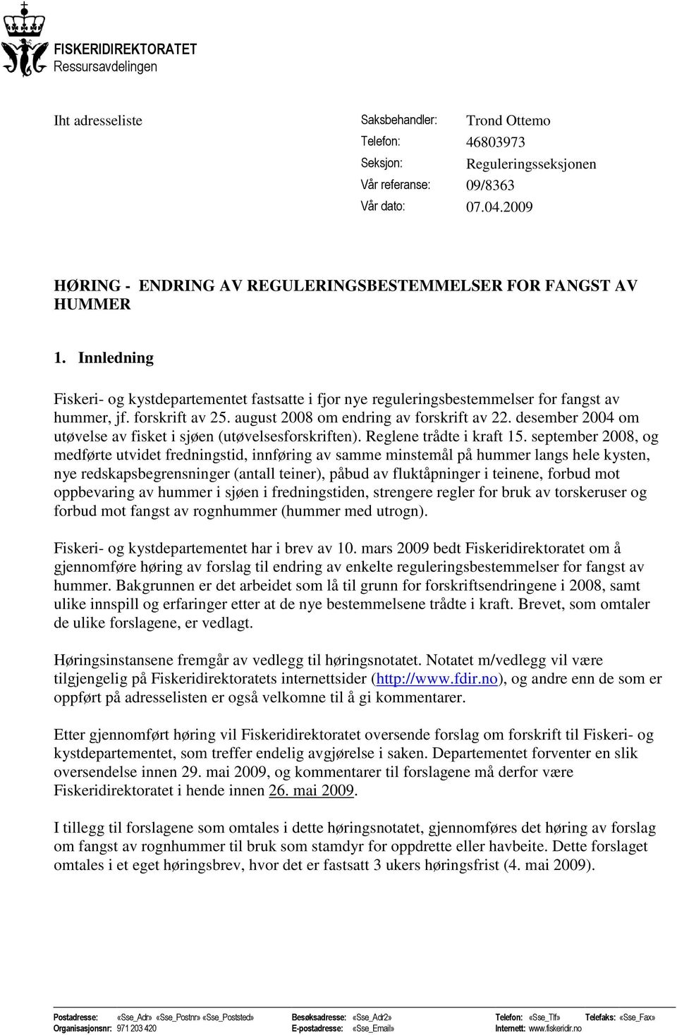 forskrift av 25. august 2008 om endring av forskrift av 22. desember 2004 om utøvelse av fisket i sjøen (utøvelsesforskriften). Reglene trådte i kraft 15.