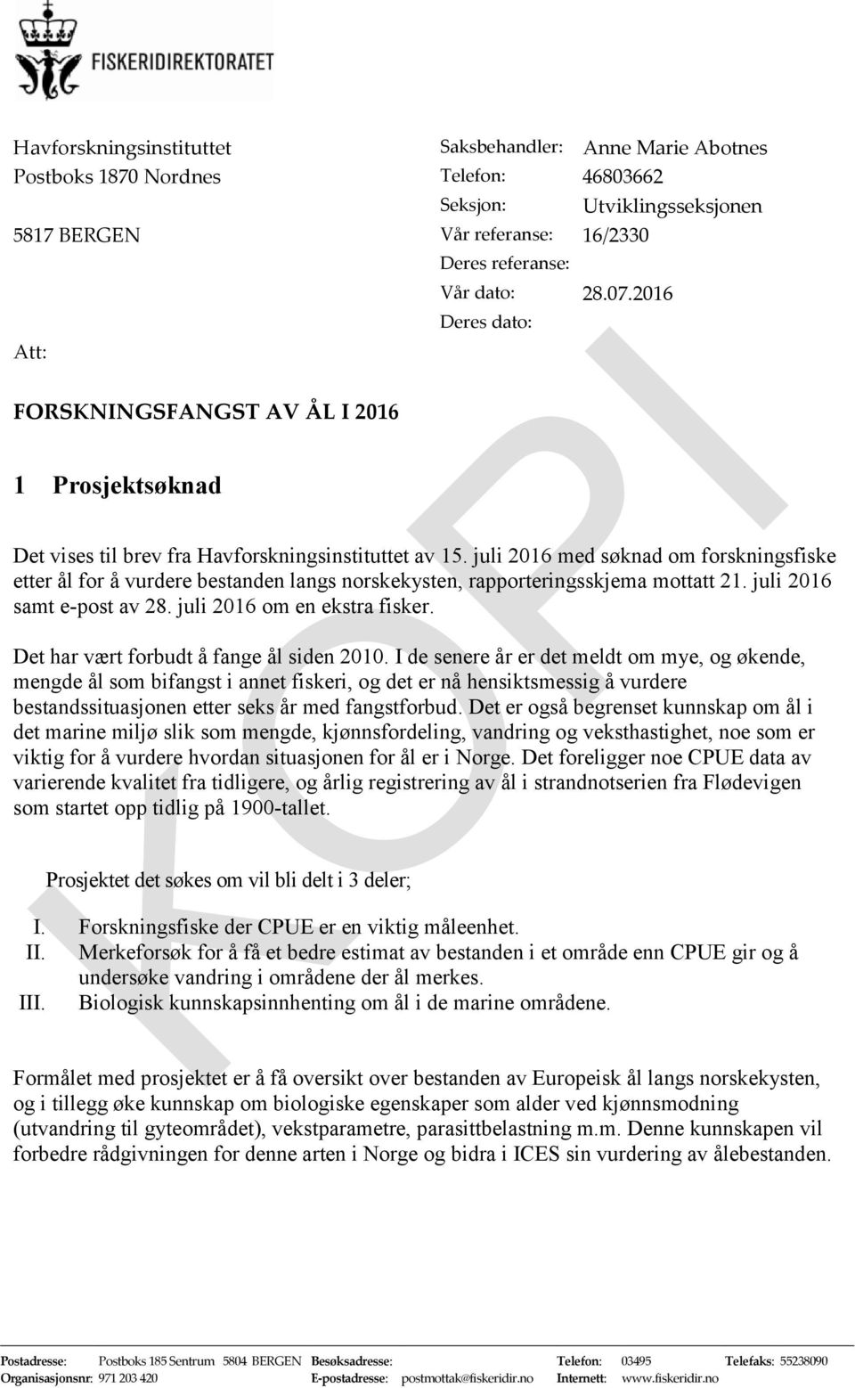 juli 2016 med søknad om forskningsfiske etter ål for å vurdere bestanden langs norskekysten, rapporteringsskjema mottatt 21. juli 2016 samt e-post av 28. juli 2016 om en ekstra fisker.