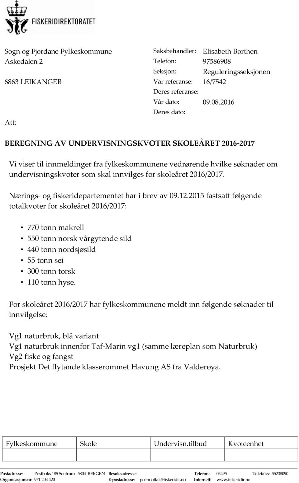 2016 Deres dato: Att: BEREGNING AV UNDERVISNINGSKVOTER SKOLEÅRET 2016-2017 Vi viser til innmeldinger fra fylkeskommunene vedrørende hvilke søknader om undervisningskvoter som skal innvilges for året