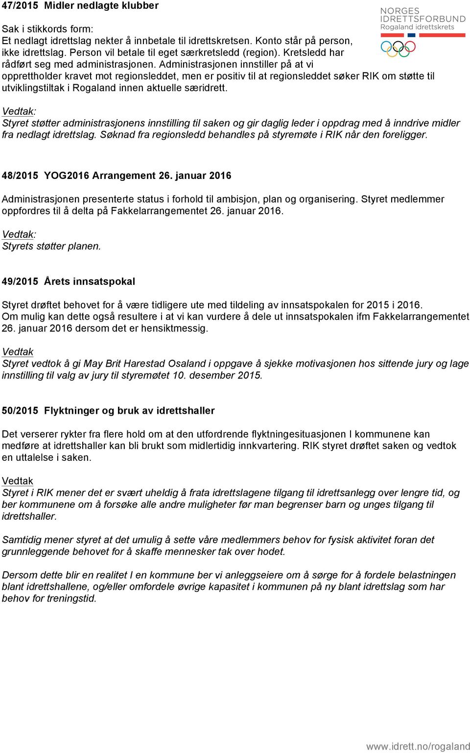 Administrasjonen innstiller på at vi opprettholder kravet mot regionsleddet, men er positiv til at regionsleddet søker RIK om støtte til utviklingstiltak i Rogaland innen aktuelle særidrett.