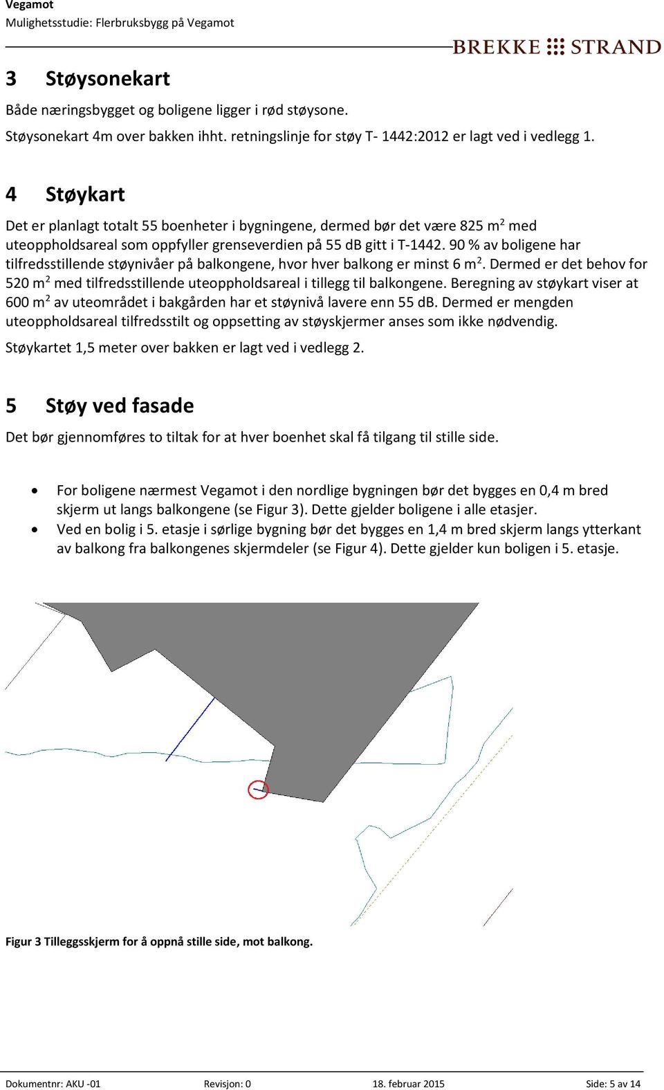 4 Støykart Det er planlagt totalt boenheter i bygningene, dermed bør det være 825 m 2 med uteoppholdsareal som oppfyller grenseverdien på db gitt i T-1442.