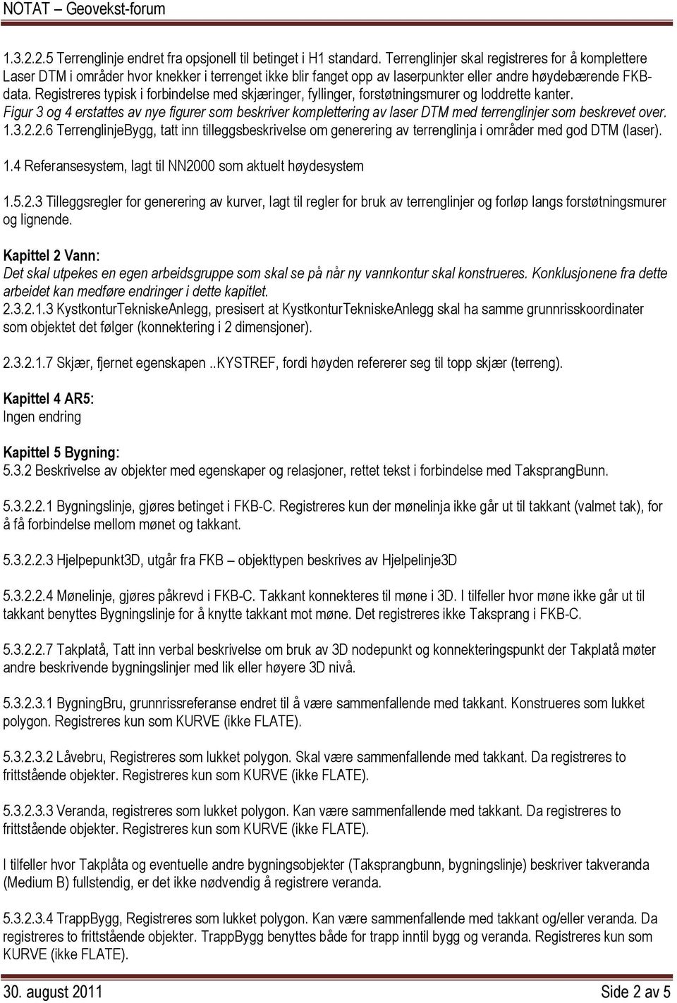 Registreres typisk i forbindelse med skjæringer, fyllinger, forstøtningsmurer og loddrette kanter.