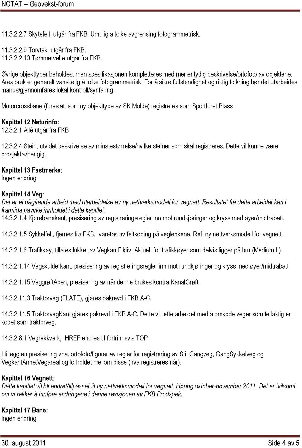 For å sikre fullstendighet og riktig tolkning bør det utarbeides manus/gjennomføres lokal kontroll/synfaring.