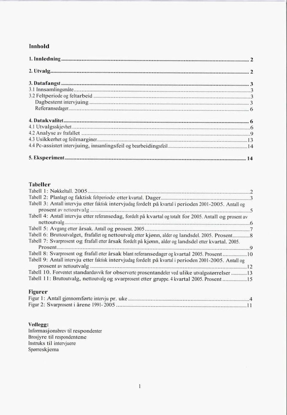 2005 2 Tabell 2: Planlagt og faktisk feltperiode etter kvartal. Dager 3 Tabell 3: Antall intervju etter faktisk intervjudag fordelt på kvartal i perioden 2001-2005.