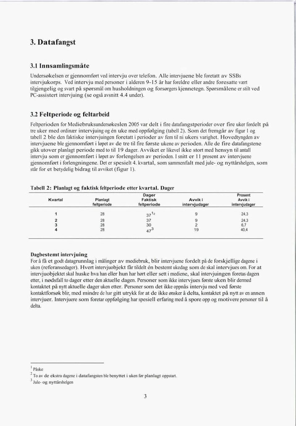 Spørsmålene er stilt ved PC-assistert intervjuing (se også avsnitt 4.4 under). 3.