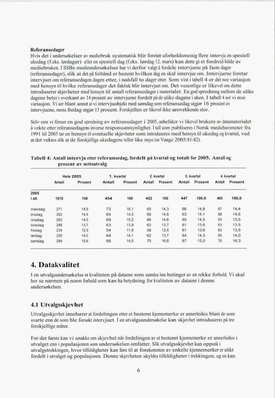 I SSBs medieundersøkelser har vi derfor valgt å fordele intervjuene på faste dager (referansedager), slik at det på forhand er bestemt hvilken dag en skal intervjue om.