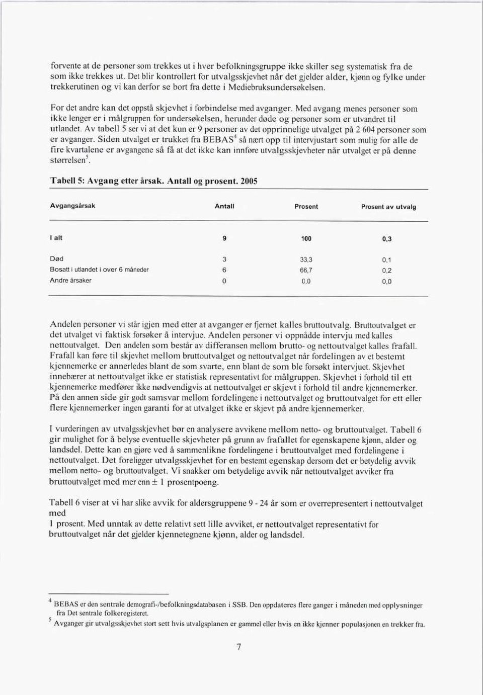 For det andre kan det oppstå skjevhet i forbindelse med avganger. Med avgang menes personer som ikke lenger er i målgruppen for undersøkelsen, herunder døde og personer som er utvandret til utlandet.