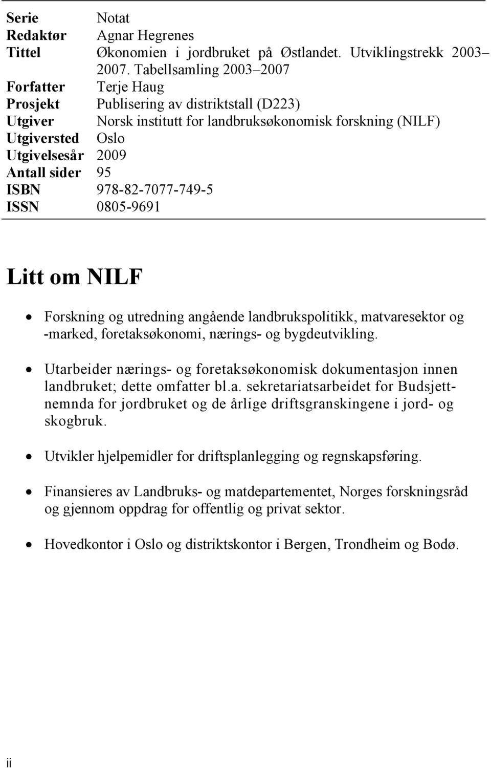 sider 95 ISBN 978-82-7077-749-5 ISSN 0805-9691 Litt om NILF Forskning og utredning angående landbrukspolitikk, matvaresektor og -marked, foretaksøkonomi, nærings- og bygdeutvikling.