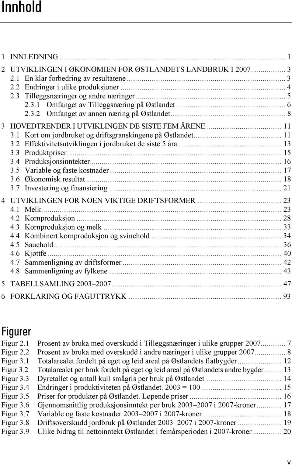 1 Kort om jordbruket og driftsgranskingene på Østlandet... 11 3.2 Effektivitetsutviklingen i jordbruket de siste 5 åra... 13 3.3 Produktpriser... 15 3.4 Produksjonsinntekter... 16 3.