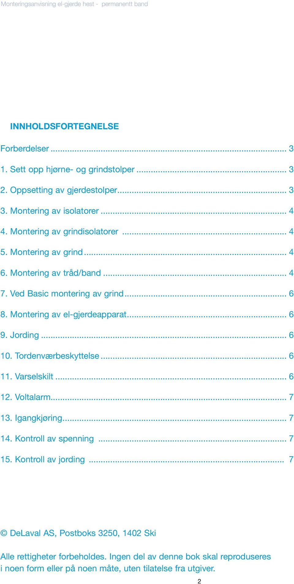 Montering av el-gjerdeapparat... 6 9. Jording... 6 10. Tordenværbeskyttelse... 6 11. Varselskilt... 6 12. Voltalarm... 7 13. Igangkjøring... 7 14. Kontroll av spenning... 7 15.