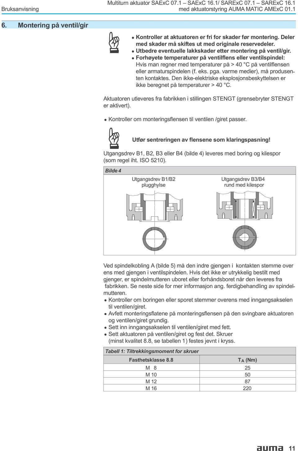 .forhøyete temperaturer på ventilflens eller ventilspindel: Hvis man regner med temperaturer på > 40 C på ventilflensen eller armaturspindelen (f. eks. pga. varme medier), må produsenten kontaktes.